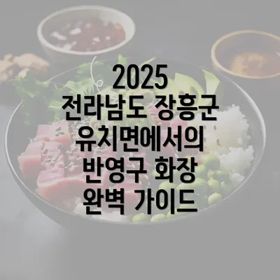 2025 전라남도 장흥군 유치면에서의 반영구 화장 완벽 가이드