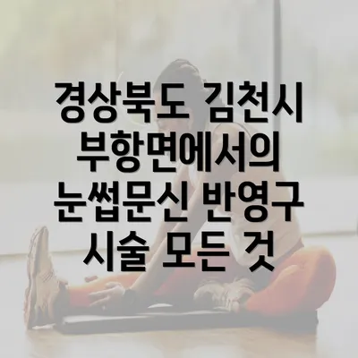 경상북도 김천시 부항면에서의 눈썹문신 반영구 시술 모든 것