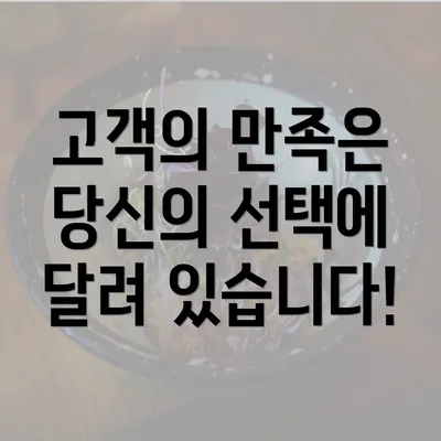 고객의 만족은 당신의 선택에 달려 있습니다!