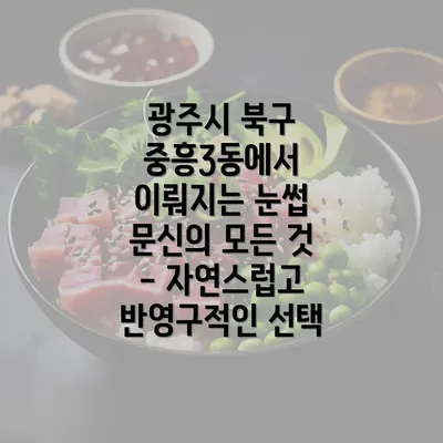 광주시 북구 중흥3동에서 이뤄지는 눈썹 문신의 모든 것 - 자연스럽고 반영구적인 선택