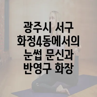 광주시 서구 화정4동에서의 눈썹 문신과 반영구 화장