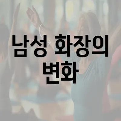 남성 화장의 변화