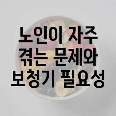 노인이 자주 겪는 문제와 보청기 필요성