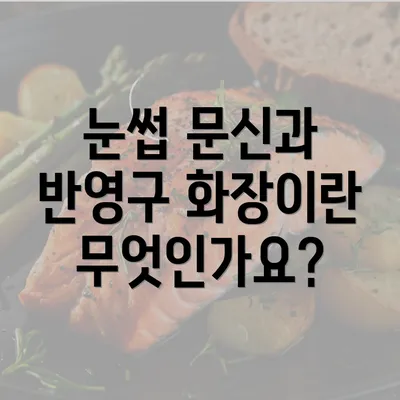 눈썹 문신과 반영구 화장이란 무엇인가요?