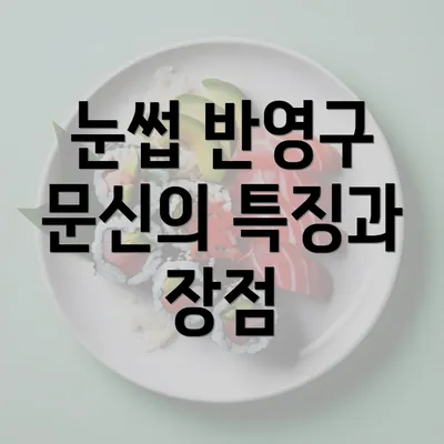 눈썹 반영구 문신의 특징과 장점