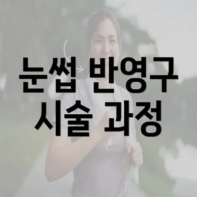 눈썹 반영구 시술 과정