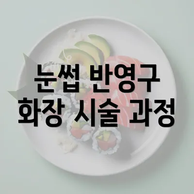 눈썹 반영구 화장 시술 과정