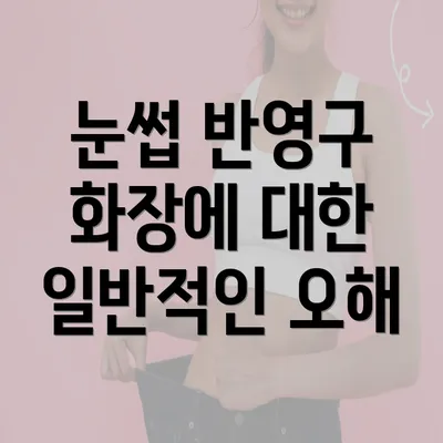 눈썹 반영구 화장에 대한 일반적인 오해