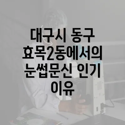 대구시 동구 효목2동에서의 눈썹문신 인기 이유