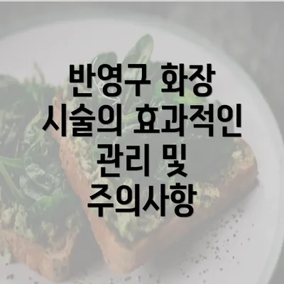 반영구 화장 시술의 효과적인 관리 및 주의사항