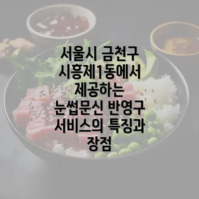 서울시 금천구 시흥제1동에서 제공하는 눈썹문신 반영구 서비스의 특징과 장점