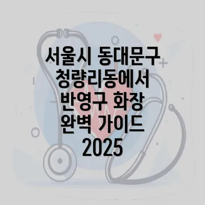 서울시 동대문구 청량리동에서 반영구 화장 완벽 가이드 2025