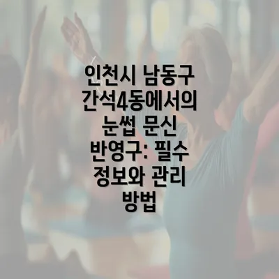 인천시 남동구 간석4동에서의 눈썹 문신 반영구: 필수 정보와 관리 방법