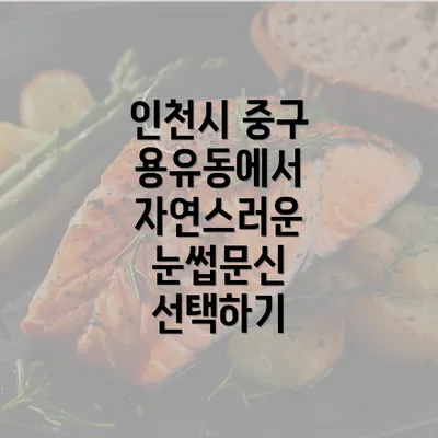 인천시 중구 용유동에서 자연스러운 눈썹문신 선택하기