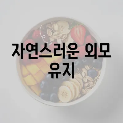 자연스러운 외모 유지