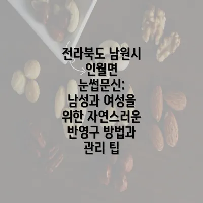 전라북도 남원시 인월면 눈썹문신: 남성과 여성을 위한 자연스러운 반영구 방법과 관리 팁