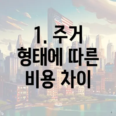 1. 주거 형태에 따른 비용 차이