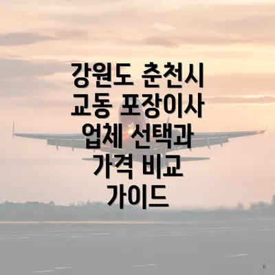 강원도 춘천시 교동 포장이사 업체 선택과 가격 비교 가이드