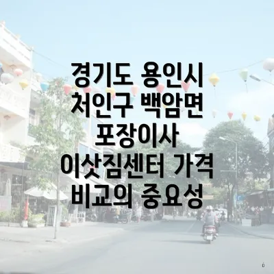 경기도 용인시 처인구 백암면 포장이사 이삿짐센터 가격 비교의 중요성