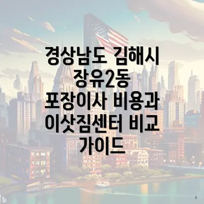 경상남도 김해시 장유2동 포장이사 비용과 이삿짐센터 비교 가이드