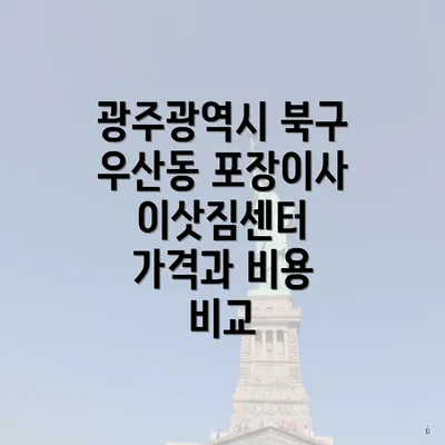 광주광역시 북구 우산동 포장이사 이삿짐센터 가격과 비용 비교