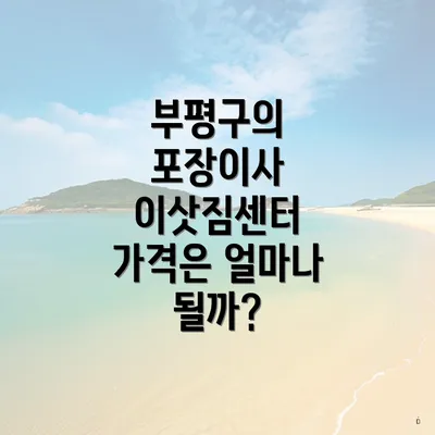 부평구의 포장이사 이삿짐센터 가격은 얼마나 될까?