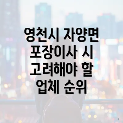 영천시 자양면 포장이사 시 고려해야 할 업체 순위