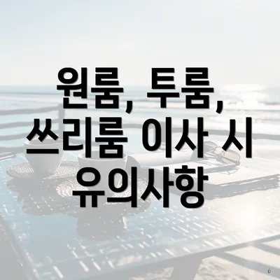 원룸, 투룸, 쓰리룸 이사 시 유의사항