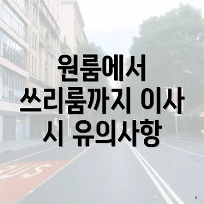 원룸에서 쓰리룸까지 이사 시 유의사항