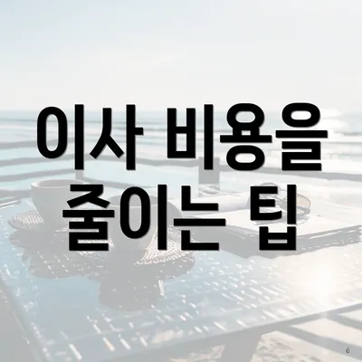 이사 비용을 줄이는 팁