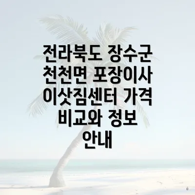 전라북도 장수군 천천면 포장이사 이삿짐센터 가격 비교와 정보 안내