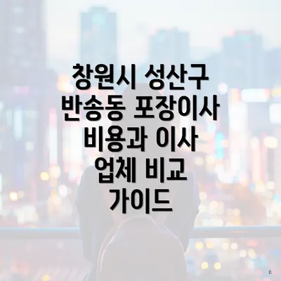 창원시 성산구 반송동 포장이사 비용과 이사 업체 비교 가이드