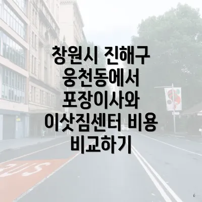 창원시 진해구 웅천동에서 포장이사와 이삿짐센터 비용 비교하기