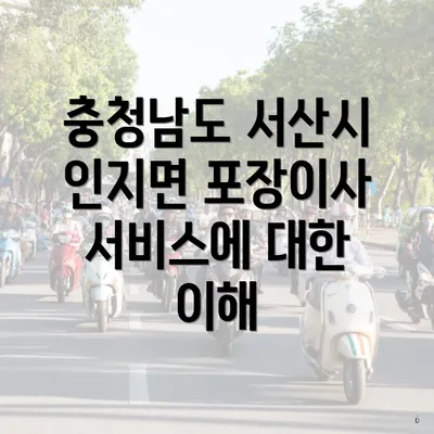 충청남도 서산시 인지면 포장이사 서비스에 대한 이해