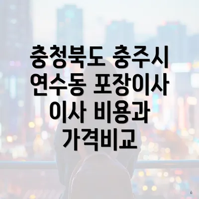 충청북도 충주시 연수동 포장이사 이사 비용과 가격비교