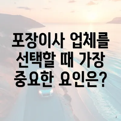 포장이사 업체를 선택할 때 가장 중요한 요인은?