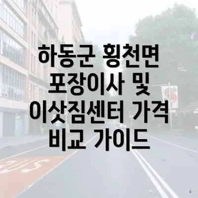 하동군 횡천면 포장이사 및 이삿짐센터 가격 비교 가이드