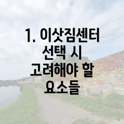 1. 이삿짐센터 선택 시 고려해야 할 요소들